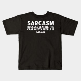 SARCASM BECAUSE BEATING THE CRAP OUTTA PEOPLE IS ILLEGAL Kids T-Shirt